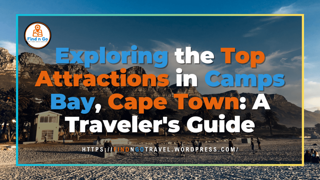Exploring the Top Attractions in Camps Bay, Cape Town: A Traveler’s Guide